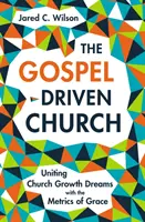 Die am Evangelium orientierte Kirche: Träume vom Gemeindewachstum mit den Maßstäben der Gnade vereinen - The Gospel-Driven Church: Uniting Church Growth Dreams with the Metrics of Grace