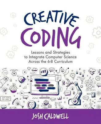 Kreatives Kodieren: Lektionen und Strategien zur Integration von Informatik in den Lehrplan der Klassen 6-8 - Creative Coding: Lessons and Strategies to Integrate Computer Science Across the 6-8 Curriculum