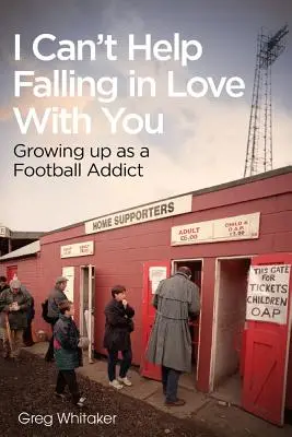 Ich kann nicht anders als mich zu verlieben: Aufwachsen als Fußball-Süchtiger - I Can't Help Falling in Love: Growing Up as a Football Addict