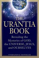 Das Urantia-Buch: Die Enthüllung der Geheimnisse Gottes, des Universums, der Weltgeschichte, von Jesus und von uns selbst - The Urantia Book: Revealing the Mysteries of God, the Universe, World History, Jesus, and Ourselves