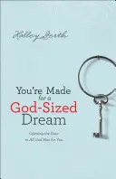 Du bist geschaffen für einen Traum in Gottes Größe: Öffne die Tür zu allem, was Gott für dich hat - You're Made for a God-Sized Dream: Opening the Door to All God Has for You