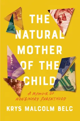 Die natürliche Mutter des Kindes: Eine Erinnerung an nicht-binäre Elternschaft - The Natural Mother of the Child: A Memoir of Nonbinary Parenthood