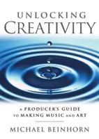 Kreativität freisetzen: Der Leitfaden eines Produzenten für Musik und Kunst - Unlocking Creativity: A Producer's Guide to Making Music & Art