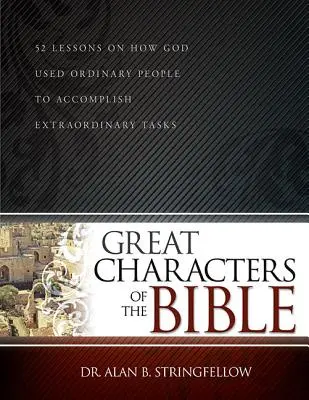 Große Charaktere der Bibel: 52 Lektionen darüber, wie Gott gewöhnliche Menschen benutzt, um außergewöhnliche Aufgaben zu erfüllen - Great Characters of the Bible: 52 Lessons on How God Used Ordinary People to Accomplish Extraordinary Tasks