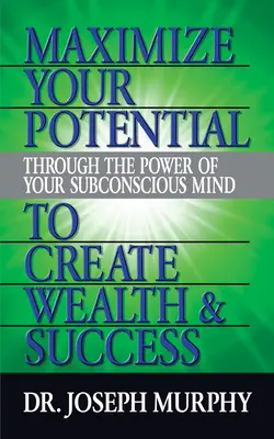 Maximieren Sie Ihr Potenzial durch die Kraft Ihres Unterbewusstseins, um Reichtum und Erfolg zu schaffen - Maximize Your Potential Through the Power of Your Subconscious Mind to Create Wealth and Success