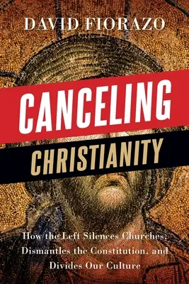 Das Christentum abschaffen: Wie die Linke Kirchen zum Schweigen bringt, die Verfassung demontiert und unsere Kultur spaltet - Canceling Christianity: How The Left Silences Churches, Dismantles The Constitution, And Divides Our Culture