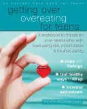 Überwindung des Essens für Teenager: Ein Arbeitsbuch zur Veränderung Ihrer Beziehung zum Essen mit Hilfe von Cbt, Achtsamkeit und intuitivem Essen - Getting Over Overeating for Teens: A Workbook to Transform Your Relationship with Food Using Cbt, Mindfulness, and Intuitive Eating