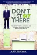 Sitzen Sie nicht nur da - Übergang zu einem stehenden und dynamischen Arbeitsplatz für die Gesundheit des ganzen Körpers - Don't Just Sit There - Transitioning to a Standing and Dynamic Workstation for Whole-Body Health