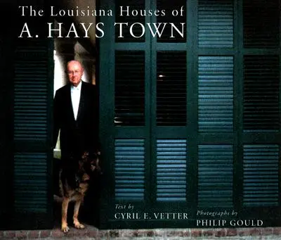 Die Louisiana-Häuser von A. Hays Town - The Louisiana Houses of A. Hays Town