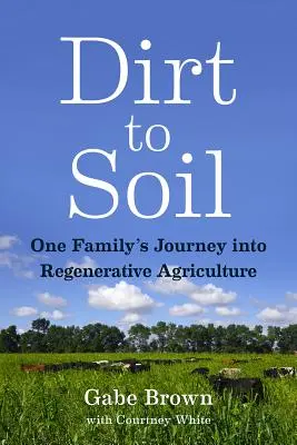 Aus Erde wird Boden: Die Reise einer Familie in die regenerative Landwirtschaft - Dirt to Soil: One Family's Journey Into Regenerative Agriculture