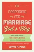 Vorbereitung auf die Ehe auf Gottes Art: Ein Schritt-für-Schritt-Leitfaden für eine erfolgreiche Ehe vor und nach der Hochzeit, zweite Auflage - Preparing for Marriage God's Way: A Step-By-Step Guide for Marriage Success Before and After the Wedding, Second Edition