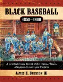 Schwarzer Baseball, 1858-1900: Ein umfassender Bericht über die Teams, Spieler, Manager, Besitzer und Schiedsrichter - Black Baseball, 1858-1900: A Comprehensive Record of the Teams, Players, Managers, Owners and Umpires