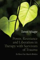 Macht, Widerstand und Befreiung in der Therapie mit Überlebenden von Traumata: Unsere Herzen sollen gebrochen werden - Power, Resistance and Liberation in Therapy with Survivors of Trauma: To Have Our Hearts Broken