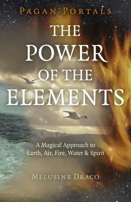 Heidnische Portale - Die Kraft der Elemente: Die magische Annäherung an Erde, Luft, Feuer, Wasser und Geist - Pagan Portals - The Power of the Elements: The Magical Approach to Earth, Air, Fire, Water & Spirit