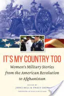 Es ist auch mein Land: Militärische Frauengeschichten von der amerikanischen Revolution bis Afghanistan - It's My Country Too: Women's Military Stories from the American Revolution to Afghanistan