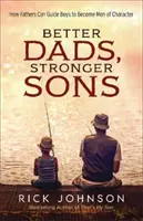 Bessere Väter, stärkere Söhne: Wie Väter Jungen dazu bringen können, Männer mit Charakter zu werden - Better Dads, Stronger Sons: How Fathers Can Guide Boys to Become Men of Character