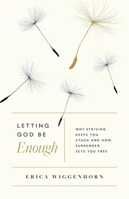Gott genug sein lassen: Warum das Streben dich festhält und wie die Hingabe dich frei macht - Letting God Be Enough: Why Striving Keeps You Stuck & How Surrender Sets You Free