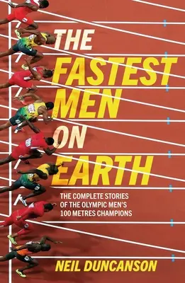 Die schnellsten Männer der Welt: Das Leben und Vermächtnis der 100-m-Olympiasieger der Männer - Fastest Men on Earth: The Lives and Legacies of the Olympic Men's 100m Champions