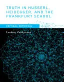 Wahrheit bei Husserl, Heidegger und der Frankfurter Schule: Kritische Wiedergewinnung - Truth in Husserl, Heidegger, and the Frankfurt School: Critical Retrieval
