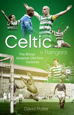 Celtic gegen Rangers: Die fünfzig schönsten Triumphe der Hoops beim Old Firm Derby Day - Celtic V Rangers: The Hoops' Fifty Finest Old Firm Derby Day Triumphs