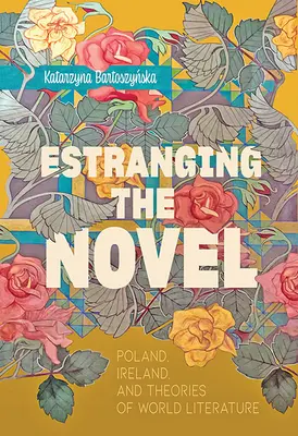 Die Entfremdung des Romans: Polen, Irland und die Theorien der Weltliteratur - Estranging the Novel: Poland, Ireland, and Theories of World Literature