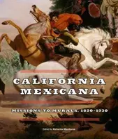 Kalifornien Mexikana: Missionen und Wandmalereien, 1820a 1930 - California Mexicana: Missions to Murals, 1820a 1930