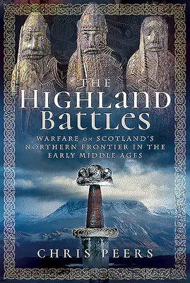 Die Highland-Schlachten: Die Kriegsführung an Schottlands Nordgrenze im frühen Mittelalter - The Highland Battles: Warfare on Scotland's Northern Frontier in the Early Middle Ages