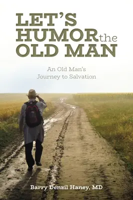 Lasst uns den alten Mann bei Laune halten: Die Reise eines alten Mannes zur Erlösung - Let's Humor the Old Man: An Old Man's Journey to Salvation