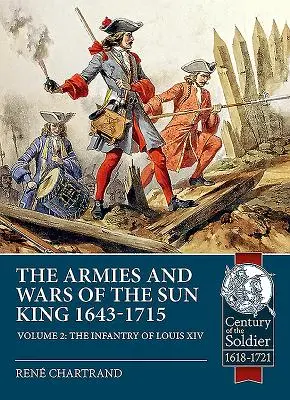 Die Armeen und Kriege des Sonnenkönigs 1643-1715. Band 2: Die Infanterie von Ludwig XIV. - The Armies and Wars of the Sun King 1643-1715. Volume 2: The Infantry of Louis XIV