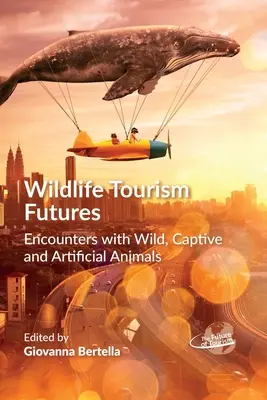 Wildtier-Tourismus-Zukunft: Begegnungen mit wilden, gefangenen und künstlichen Tieren - Wildlife Tourism Futures: Encounters with Wild, Captive and Artificial Animals