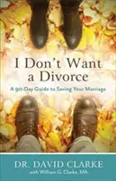 Ich will keine Scheidung: Ein 90-Tage-Leitfaden zur Rettung Ihrer Ehe - I Don't Want a Divorce: A 90 Day Guide to Saving Your Marriage