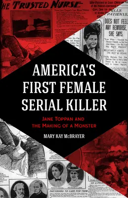 Amerikas erster weiblicher Serienmörder: Jane Toppan und die Entstehung eines Monsters - America's First Female Serial Killer: Jane Toppan and the Making of a Monster