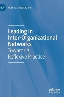 Führen in interorganisatorischen Netzwerken: Auf dem Weg zu einer reflexiven Praxis - Leading in Inter-Organizational Networks: Towards a Reflexive Practice