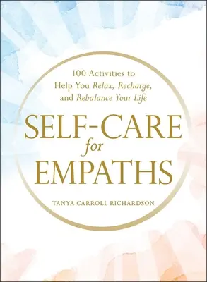 Selbstfürsorge für Empathen: 100 Aktivitäten, die Ihnen helfen, sich zu entspannen, aufzutanken und Ihr Leben wieder ins Gleichgewicht zu bringen - Self-Care for Empaths: 100 Activities to Help You Relax, Recharge, and Rebalance Your Life