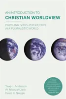 Einführung in die christliche Weltanschauung - Auf der Suche nach Gottes Perspektive in einer pluralistischen Welt (Naugle David K (Reader)) - Introduction to Christian Worldview - Pursuing God's Perspective In A Pluralistic World (Naugle David K (Reader))