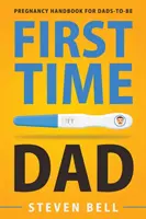 Das erste Mal Papa: Schwangerschaftshandbuch für werdende Väter - First Time Dad: Pregnancy Handbook for Dads-To-Be