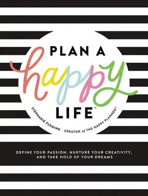 Plan a Happy Life(tm): Definieren Sie Ihre Leidenschaft, nähren Sie Ihre Kreativität und verwirklichen Sie Ihre Träume - Plan a Happy Life(tm): Define Your Passion, Nurture Your Creativity, and Take Hold of Your Dreams