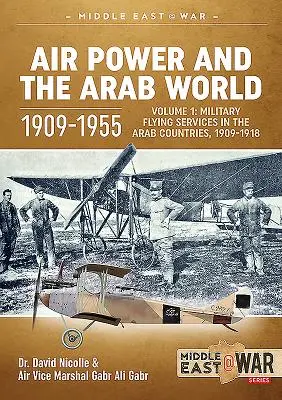 Luftstreitkräfte und die arabische Welt 1909-1955: Band 1: Militärische Flugdienste in den arabischen Ländern, 1909-1918 - Air Power and the Arab World 1909-1955: Volume 1: Military Flying Services in Arab Countries, 1909-1918