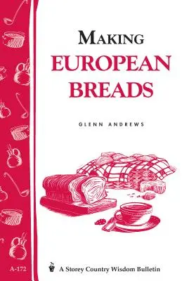 Europäische Brote backen: Storey's Landleben Weisheit Bulletin A-172 - Making European Breads: Storey's Country Wisdom Bulletin A-172