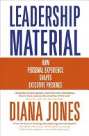 Material zur Führung: Wie persönliche Erfahrungen das Auftreten von Führungskräften prägen - Leadership Material: How Personal Experience Shapes Executive Presence