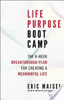 Life Purpose Boot Camp: Der 8-Wochen-Plan für den Durchbruch zu einem sinnerfüllten Leben - Life Purpose Boot Camp: The 8-Week Breakthrough Plan for Creating a Meaningful Life