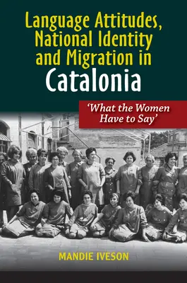 Spracheinstellungen, nationale Identität und Migration in Katalonien: „Was die Frauen zu sagen haben - Language Attitudes, National Identity and Migration in Catalonia: 'What the Women Have to Say'