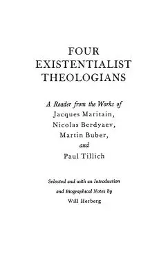 Vier existenzialistische Theologen: Ein Lesebuch aus dem Werk von Jacques Maritain, Nicolas Berdyaev, Martin Buber und Paul Tillich - Four Existentialist Theologians: A Reader from the Work of Jacques Maritain, Nicolas Berdyaev, Martin Buber, and Paul Tillich