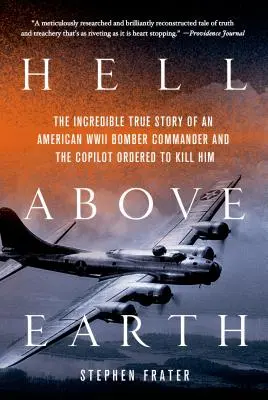 Die Hölle über der Erde: Die unglaubliche wahre Geschichte eines amerikanischen Bomberkommandanten aus dem Zweiten Weltkrieg und des Kopiloten, der ihn töten sollte - Hell Above Earth: The Incredible True Story of an American WWII Bomber Commander and the Copilot Ordered to Kill Him