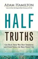 Halbwahrheiten: Gott hilft denen, die sich selbst helfen, und andere Dinge, die die Bibel nicht sagt - Half Truths: God Helps Those Who Help Themselves and Other Things the Bible Doesn't Say