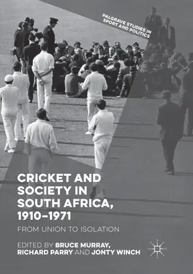 Kricket und Gesellschaft in Südafrika, 1910-1971: Von der Union zur Isolation - Cricket and Society in South Africa, 1910-1971: From Union to Isolation