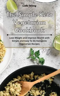 Das einfache Keto-Vegetarier-Kochbuch: Abnehmen und Gesundheit verbessern mit einfachen und leicht zu machenden ketogenen vegetarischen Rezepten - The Simple Keto Vegetarian Cookbook: Lose Weight and Improve Health with Simple and Easy To Do Ketogenic Vegetarian Recipes
