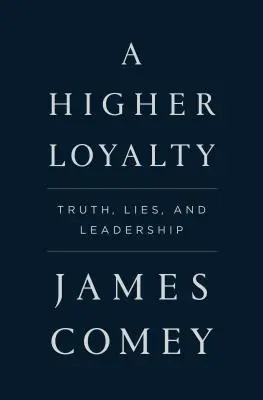 Eine höhere Loyalität: Wahrheit, Lügen und Führungsqualitäten - A Higher Loyalty: Truth, Lies, and Leadership