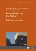 Die Neugestaltung der Nation: Essays über Schweden im einundzwanzigsten Jahrhundert - Reimagineering the Nation: Essays on Twenty-First-Century Sweden