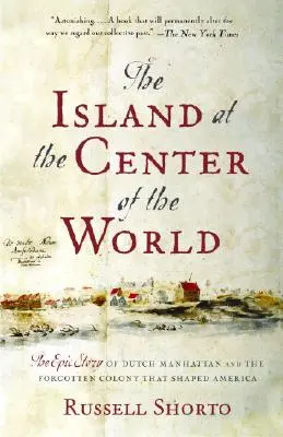 Die Insel in der Mitte der Welt: Die epische Geschichte des holländischen Manhattan und der vergessenen Kolonie, die Amerika geprägt hat - The Island at the Center of the World: The Epic Story of Dutch Manhattan and the Forgotten Colony That Shaped America